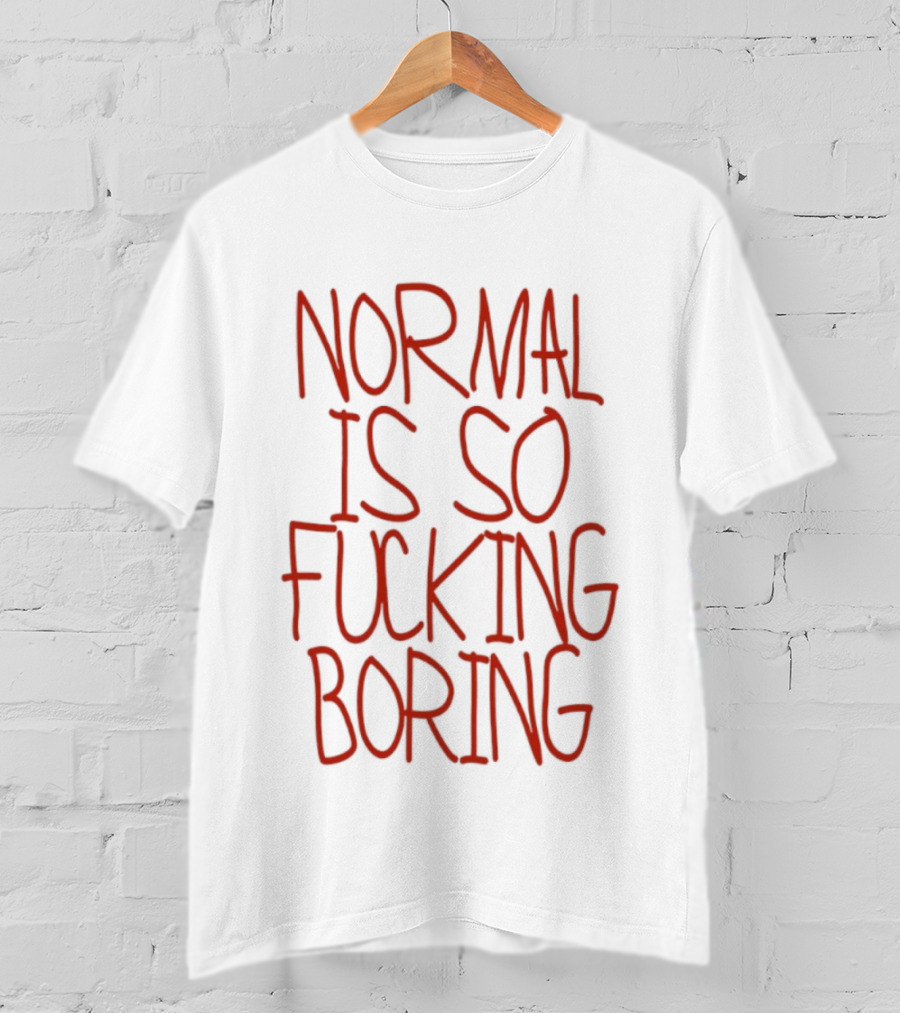 Normal Is So Fucking Boring Sarcastic T-Shirt