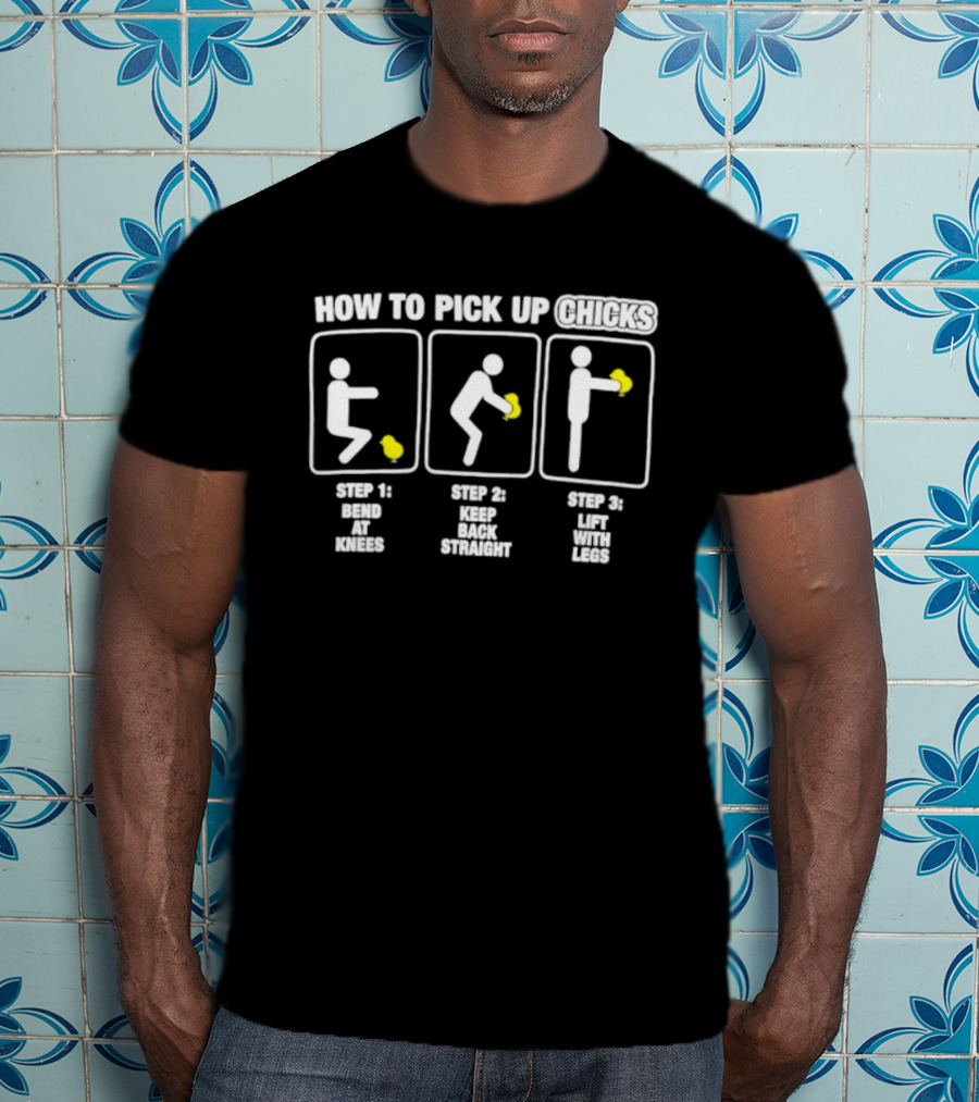 How To Pick Up Chicks Bend Knees Keep Back Straight Lift Legs Steps Fun Instructions T-Shirt