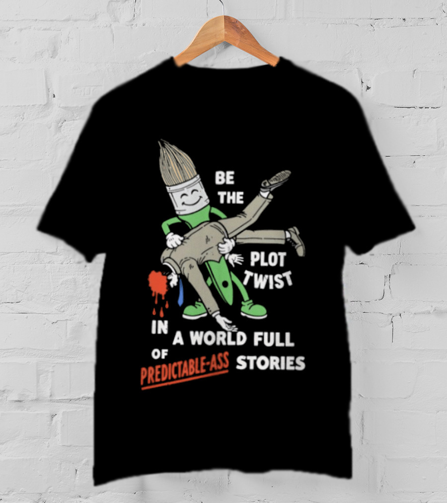 Be The Plot Twist In A World Full Of Predictable Ass Stories Brush And Artist T-Shirt