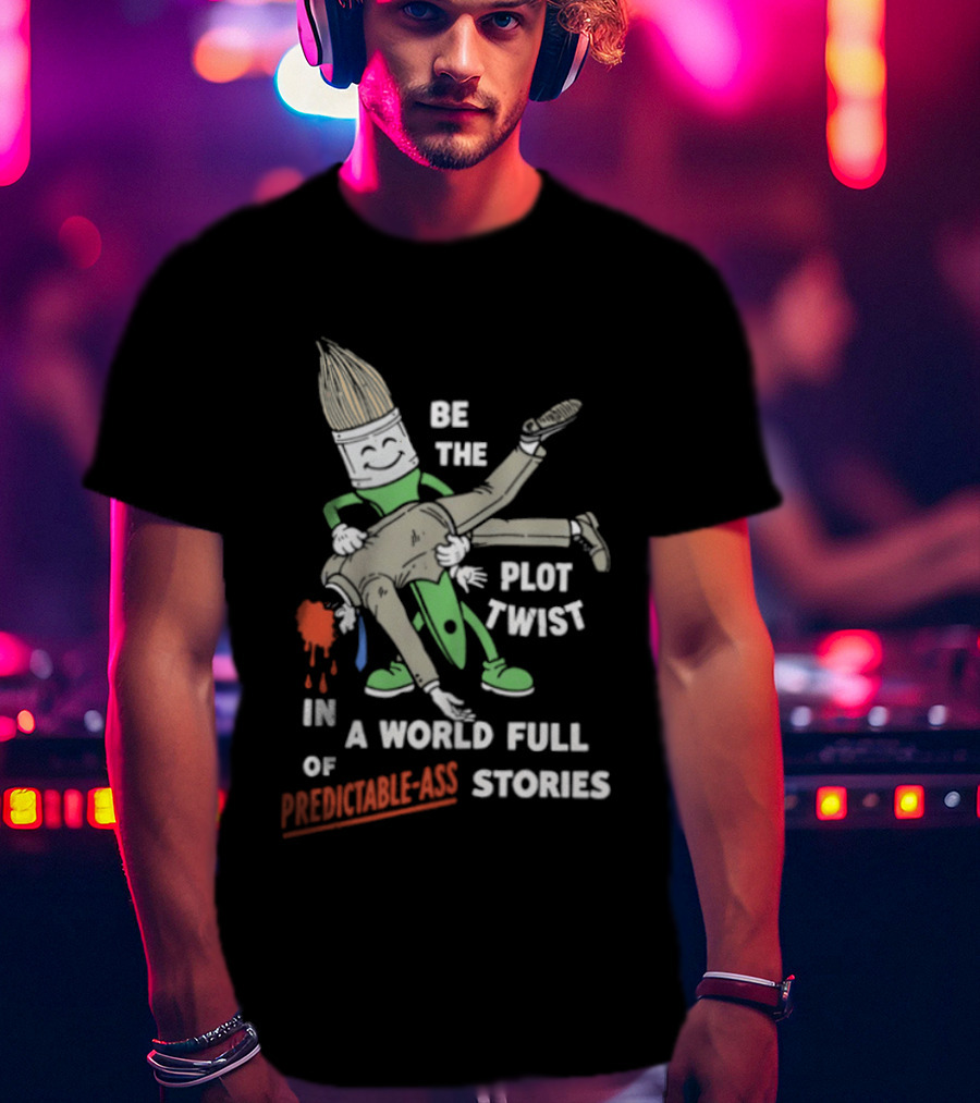 Be The Plot Twist In A World Full Of Predictable Ass Stories Brush And Artist T-Shirt