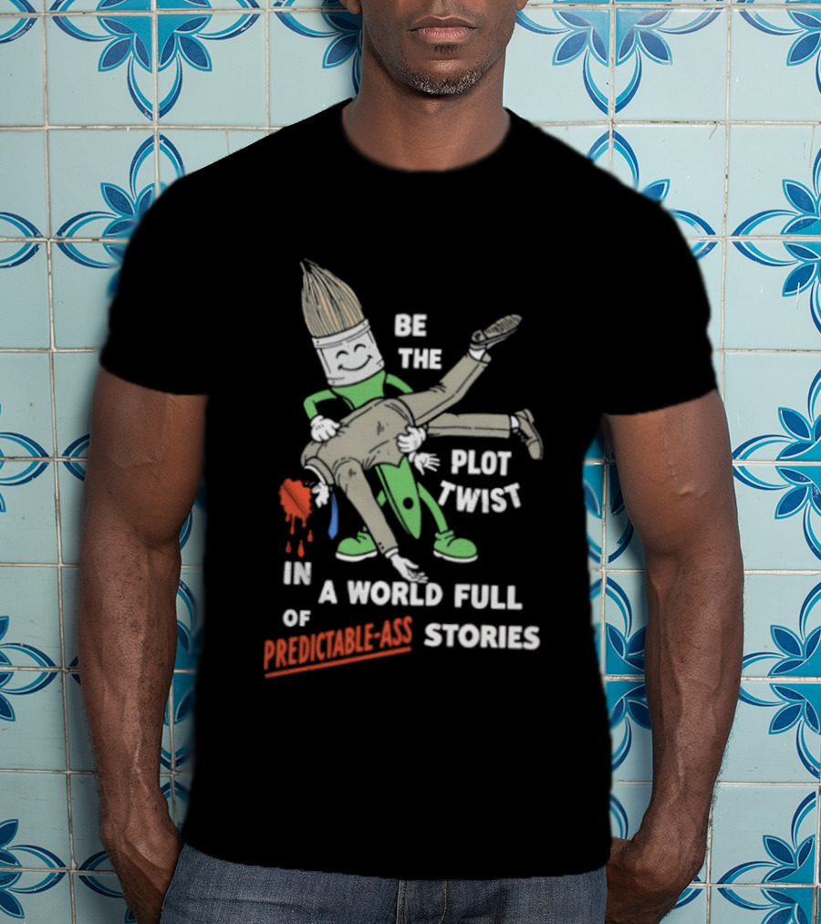 Be The Plot Twist In A World Full Of Predictable Ass Stories Brush And Artist T-Shirt