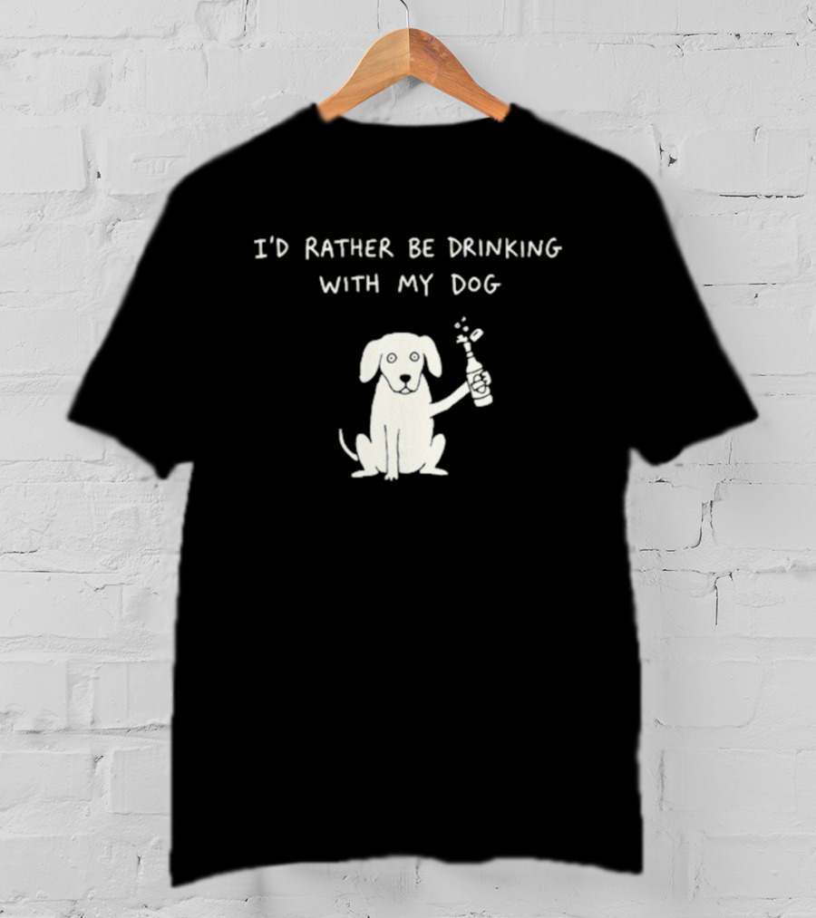 I'd Rather Be Drinking With My Dog Casual Fun Pets Lovers T-Shirt