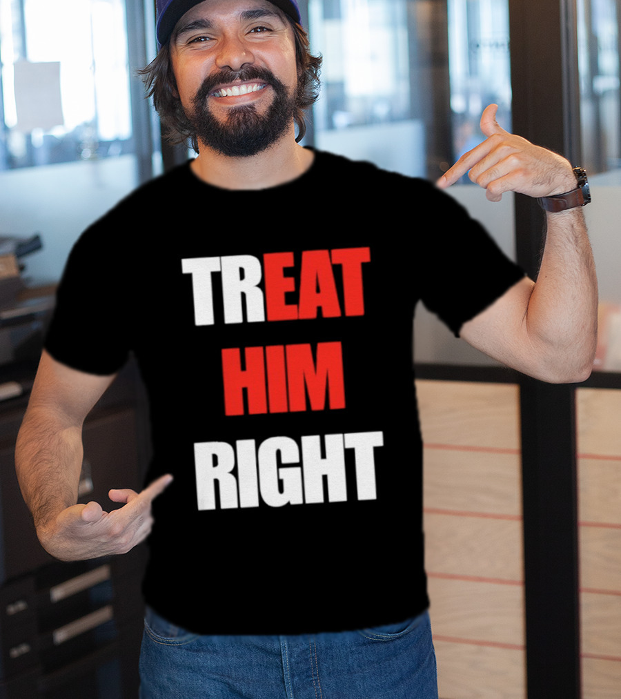Treat Him Right Eat Him T-Shirt