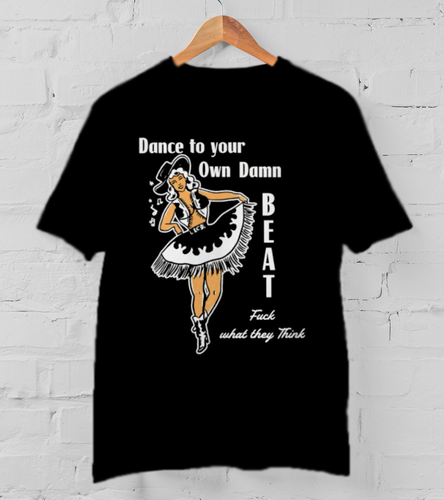 Dance To Your Own Damn Beat Fuck What They Think Vintage Style Dancer T-Shirt