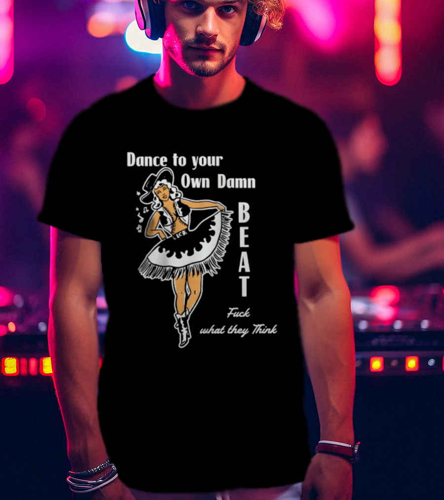 Dance To Your Own Damn Beat Fuck What They Think Vintage Style Dancer T-Shirt