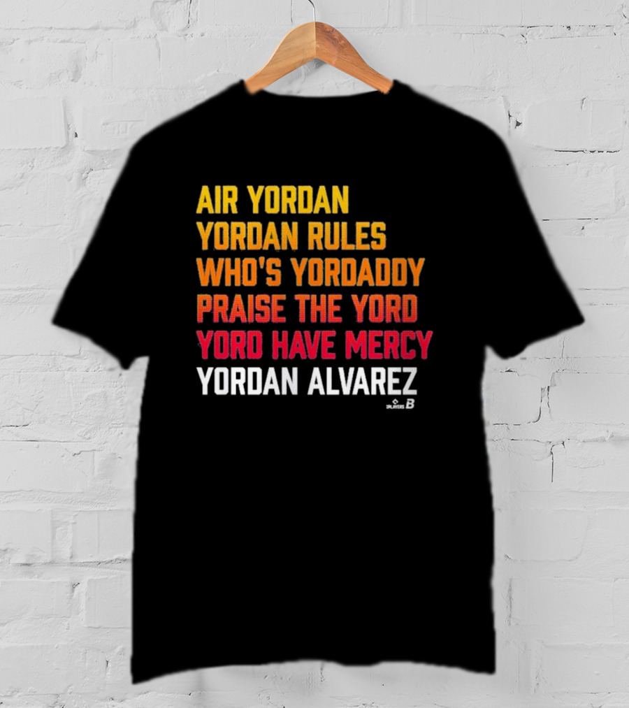 Air Yordan Yordan Alvarez Rules Who's Yordaddy Praise The Yord Yord Have Mercy T-Shirt