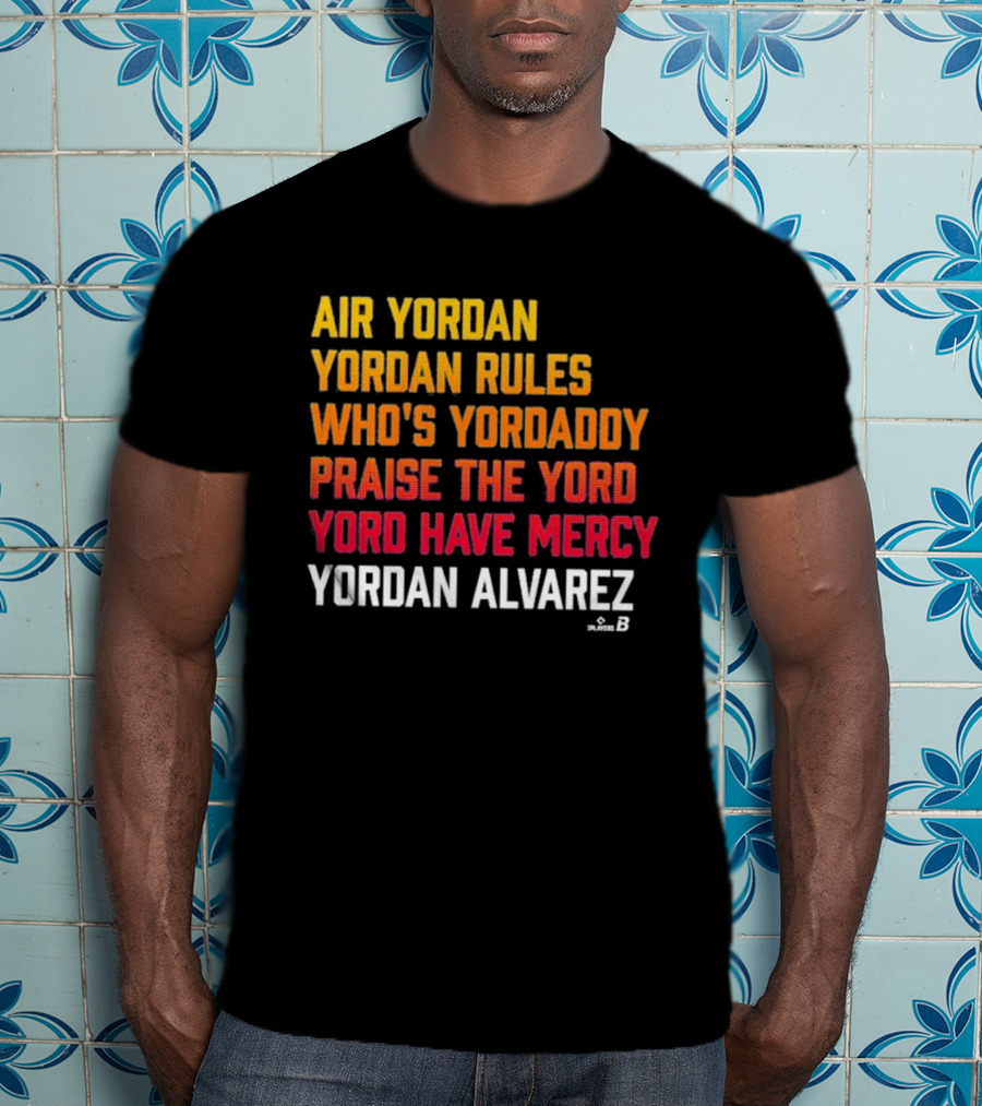 Air Yordan Yordan Alvarez Rules Who's Yordaddy Praise The Yord Yord Have Mercy T-Shirt