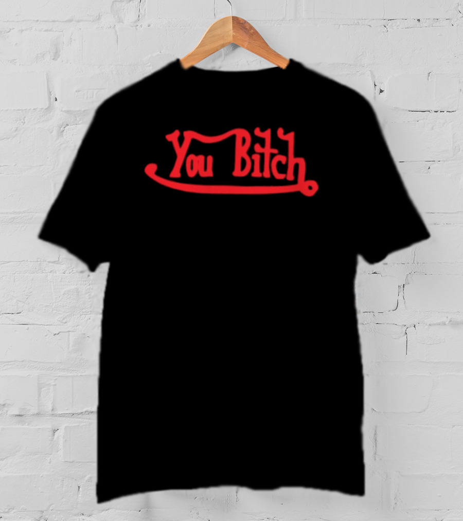 You Bitch Red Bold Humor T-Shirt