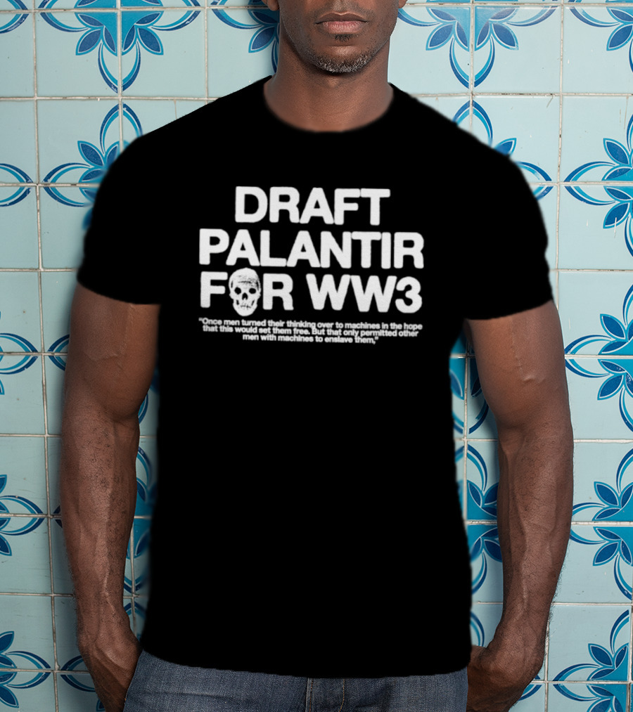 Draft Palantir For WW3 Once Men Turned Their Thinking Over To Machines T-Shirt