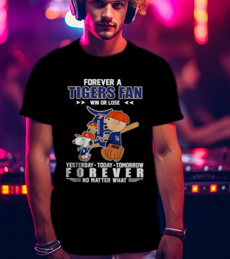 Forever A Tigers Fan Win Or Lose Yesterday Today Tomorrow Forever No Matter What T-Shirt