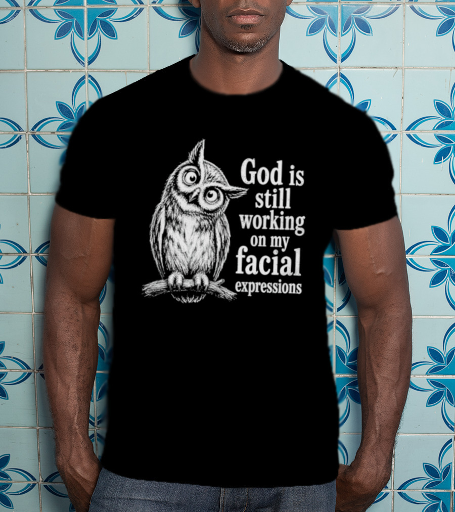 God Is Still Working On My Facial Expressions Owl T-Shirt