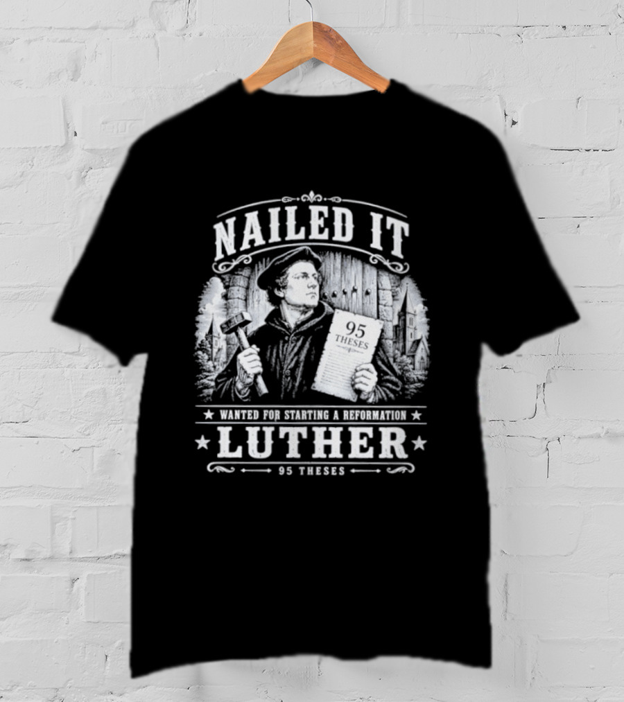 Nailed It Martin Luther Wanted Reformation 95 Theses T-Shirt