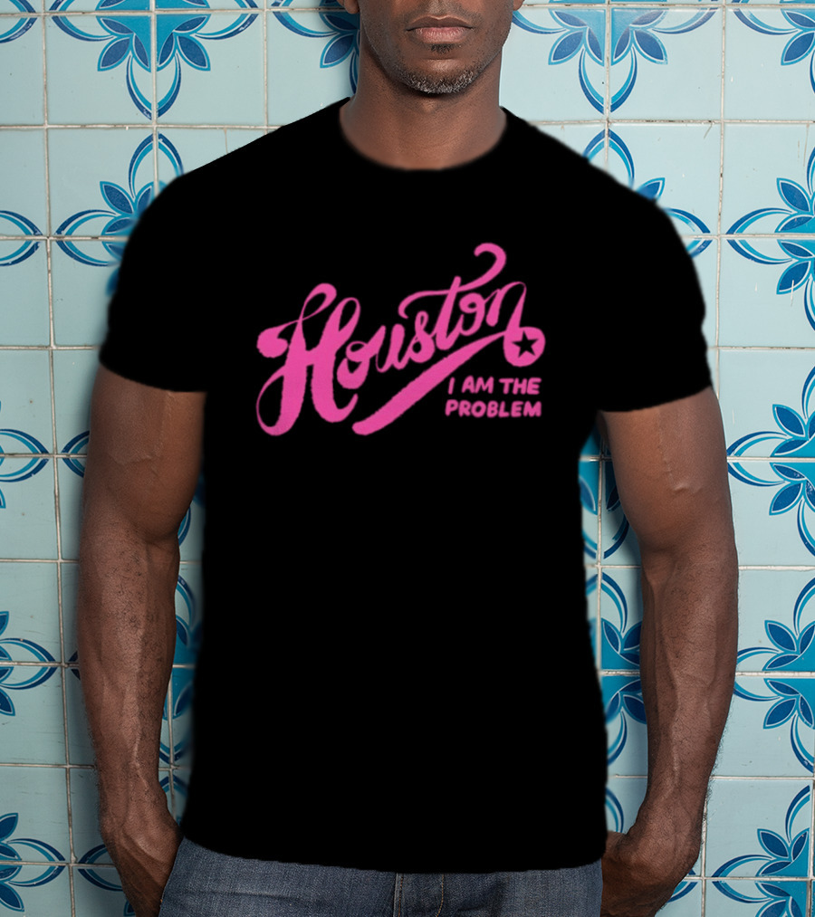 Houston I Am The Problem Pink Text With Star T-Shirt