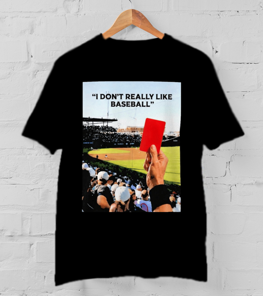 I Don't Really Like Baseball Red Card Baseball Field Crowd T-Shirt