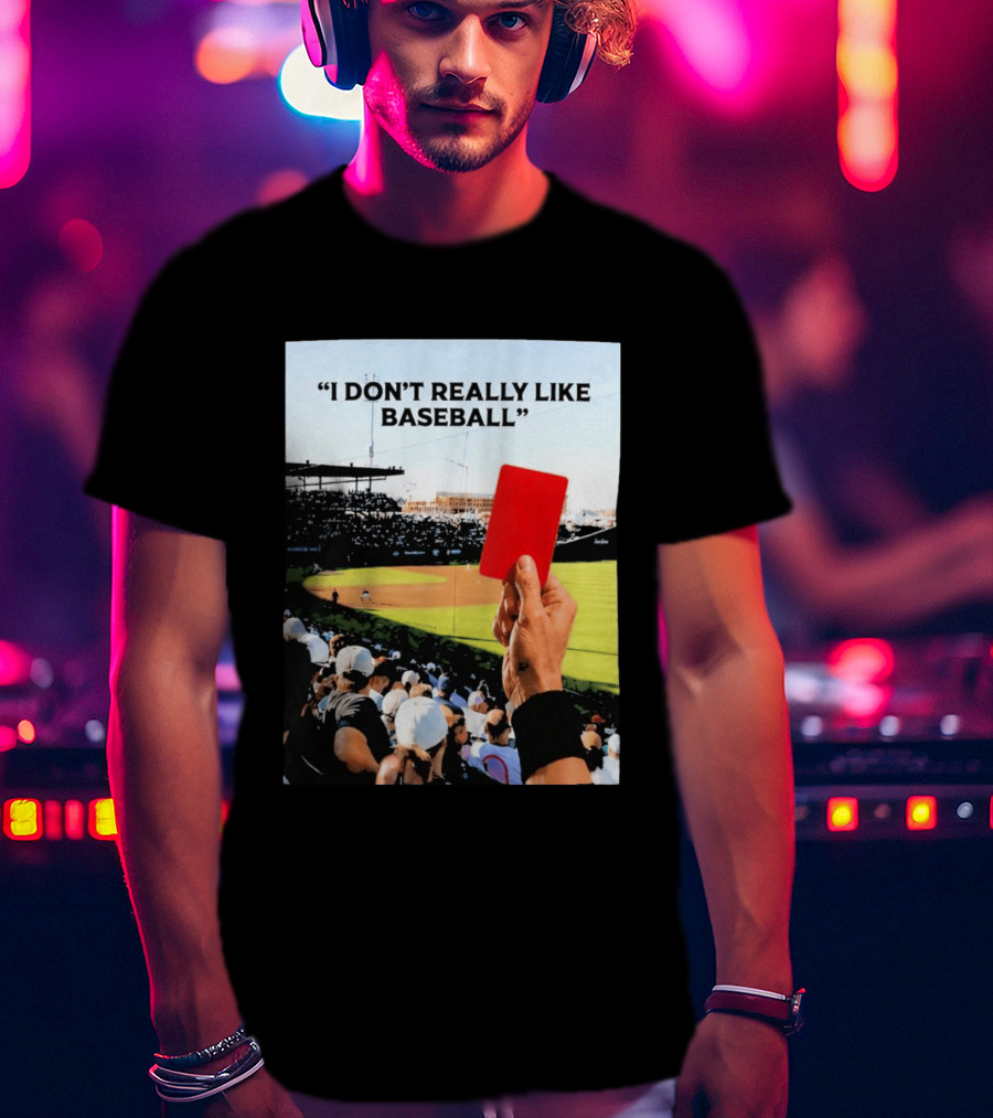 I Don't Really Like Baseball Red Card Baseball Field Crowd T-Shirt