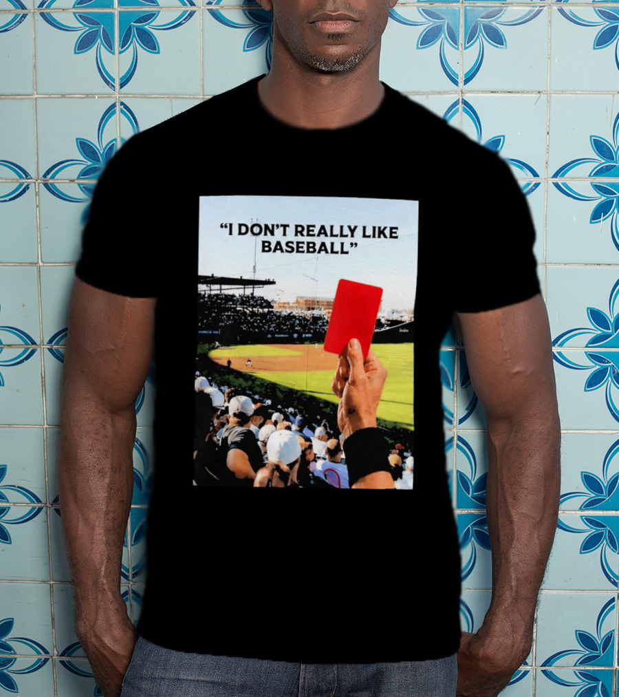 I Don't Really Like Baseball Red Card Baseball Field Crowd T-Shirt