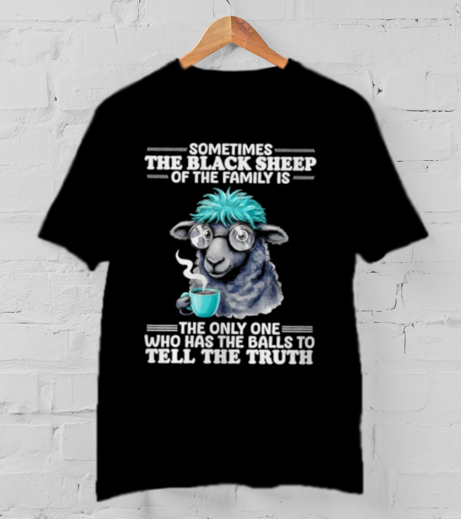 Sometimes The Black Sheep Of The Family Is The Only One Who Has The Balls To Tell The Truth Funny Sheep With Coffee And Glasses T-Shirt