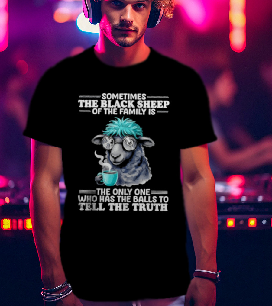 Sometimes The Black Sheep Of The Family Is The Only One Who Has The Balls To Tell The Truth Funny Sheep With Coffee And Glasses T-Shirt