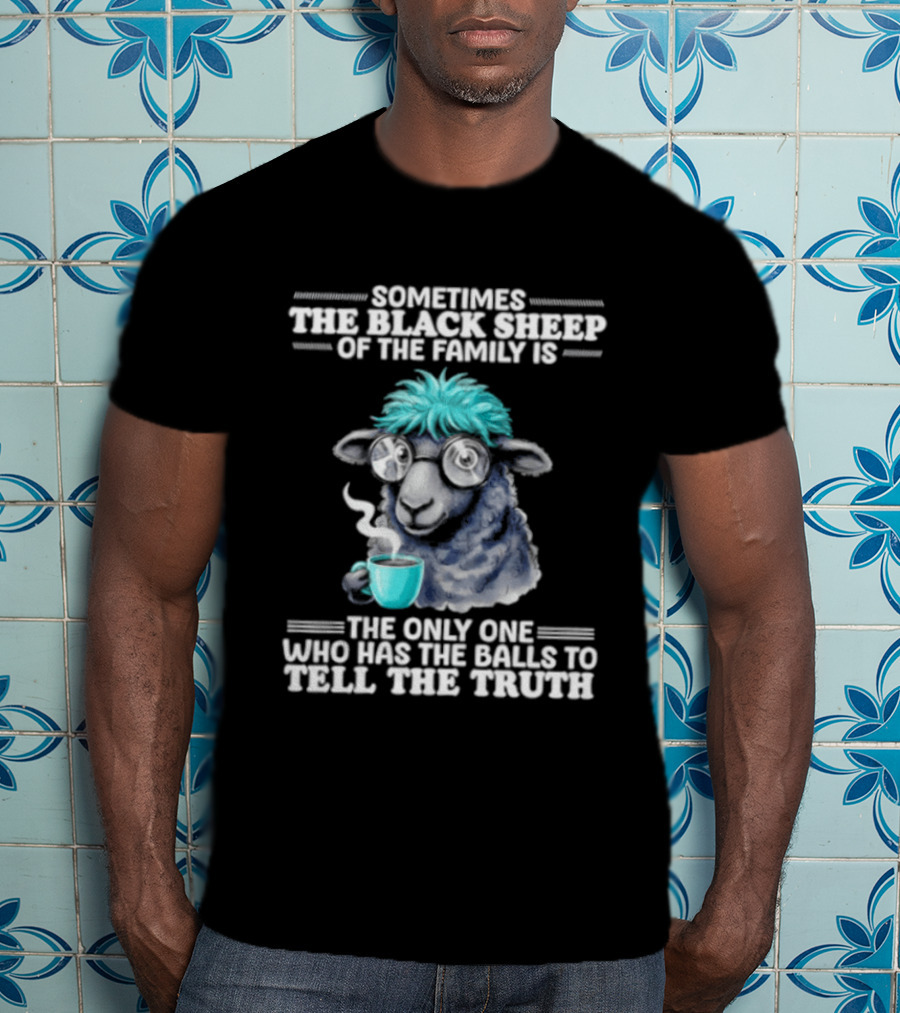 Sometimes The Black Sheep Of The Family Is The Only One Who Has The Balls To Tell The Truth Funny Sheep With Coffee And Glasses T-Shirt