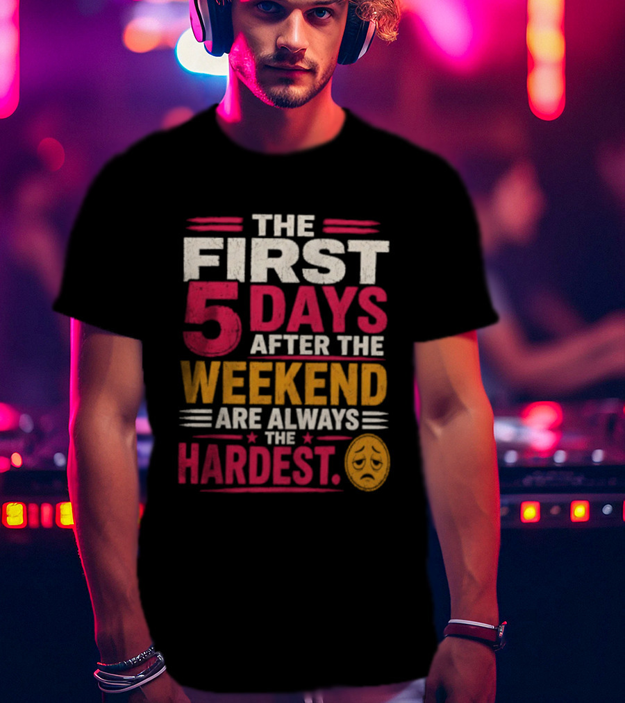 The First 5 Days After The Weekend Are Always The Hardest Emoji T-Shirt