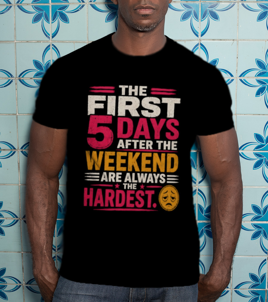 The First 5 Days After The Weekend Are Always The Hardest Emoji T-Shirt