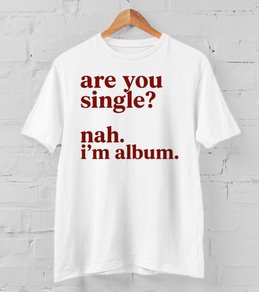 Are You Single Nah I'm Album Music Lover Lyrics Humor T-Shirt