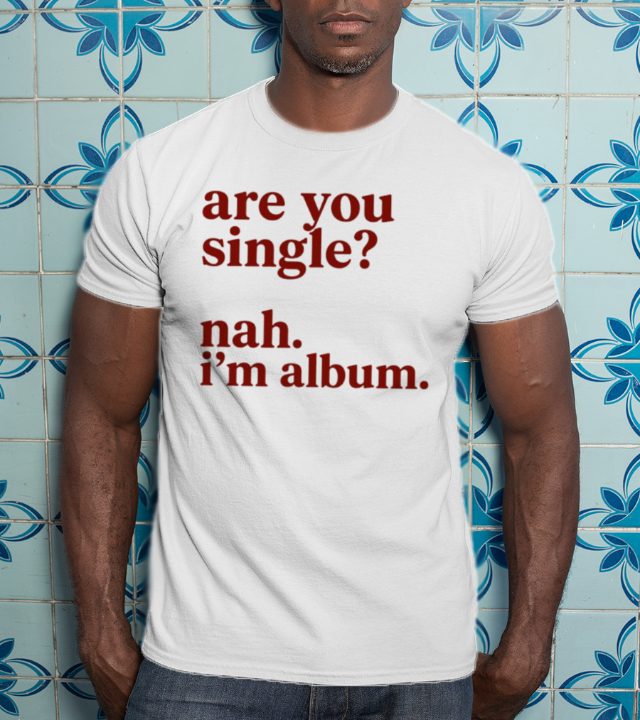 Are You Single Nah I'm Album Music Lover Lyrics Humor T-Shirt
