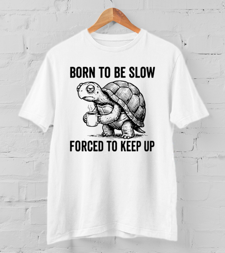 Born To Be Slow Forced To Keep Up Turtle With Coffee Cup T-Shirt