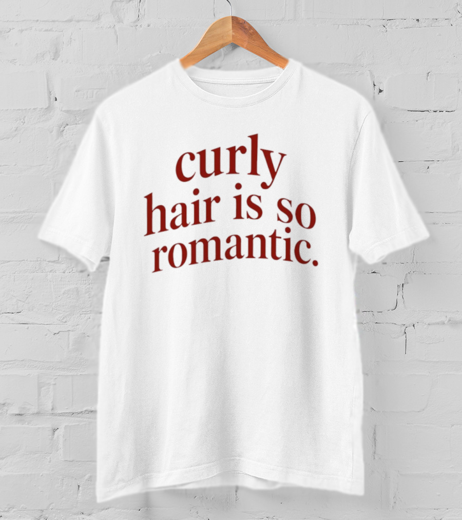 Curly Hair Is So Romantic T-Shirt