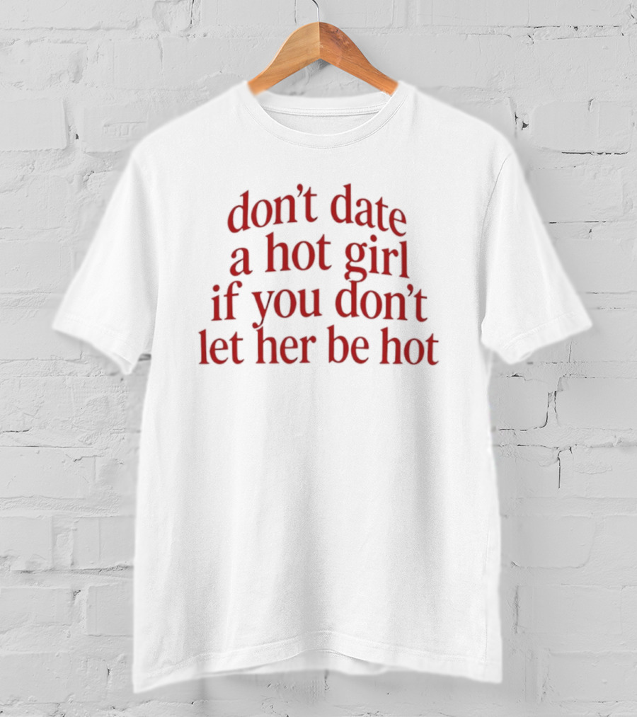 Don't Date A Hot Girl If You Don't Let Her Be Hot Bold Red T-Shirt