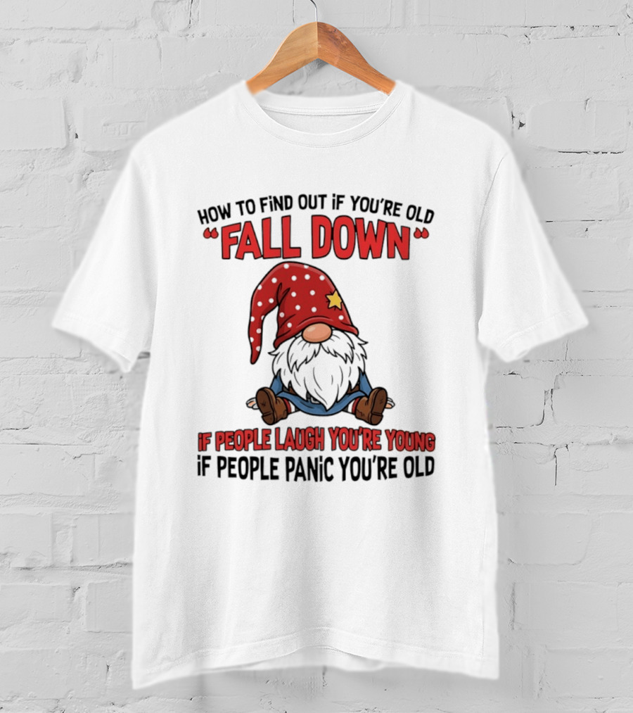 How To Find Out If You're Old Fall Down Gnome If People Laugh You're Young If People Panic You're Old T-Shirt