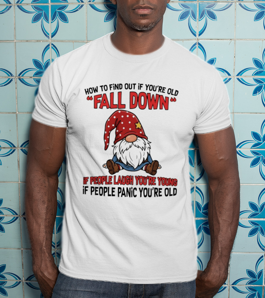 How To Find Out If You're Old Fall Down Gnome If People Laugh You're Young If People Panic You're Old T-Shirt
