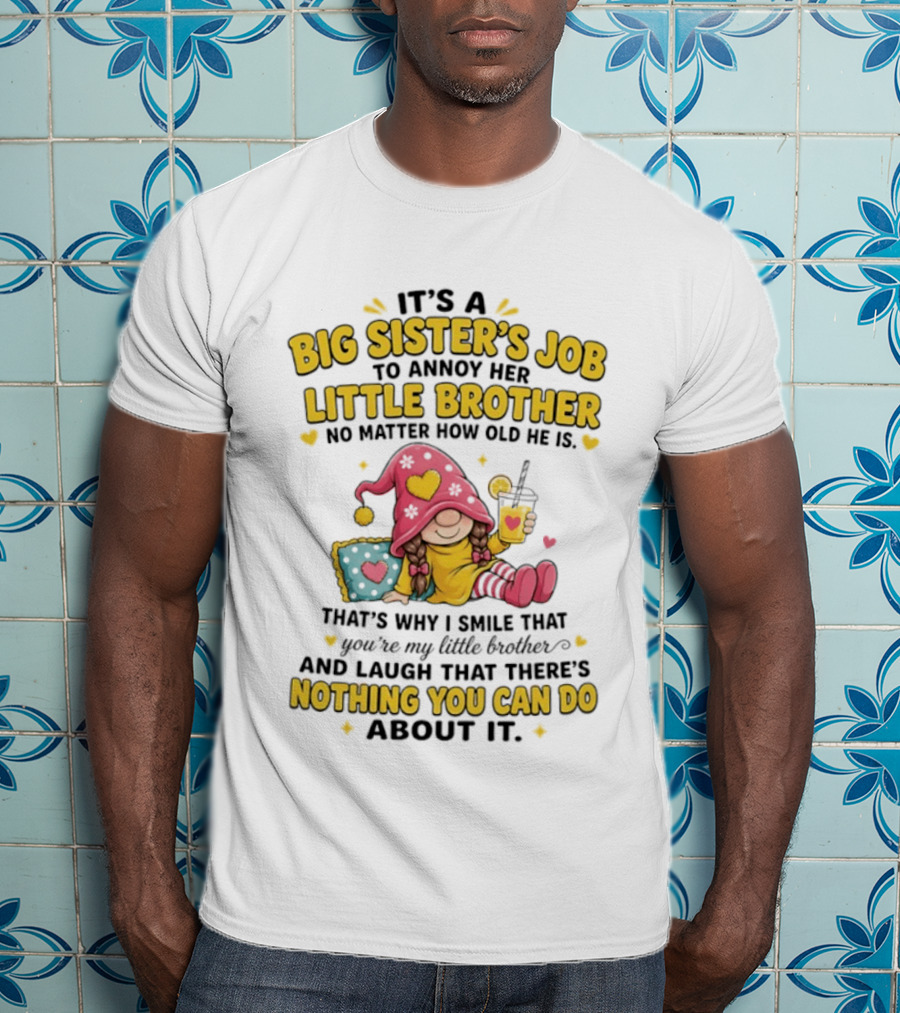 It's A Big Sister's Job To Annoy Her Little Brother No Matter How Old He Is Gnome T-Shirt