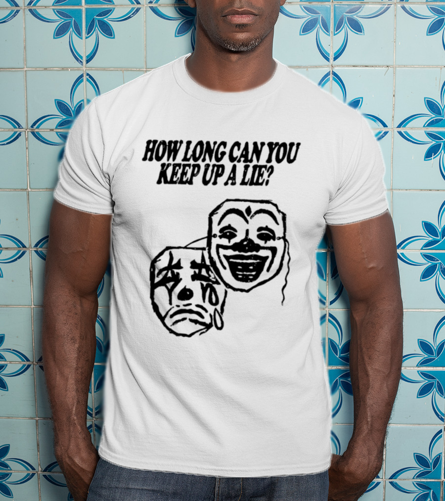 How Long Can You Keep Up A Lie Clown Masks And Sad Face T-Shirt