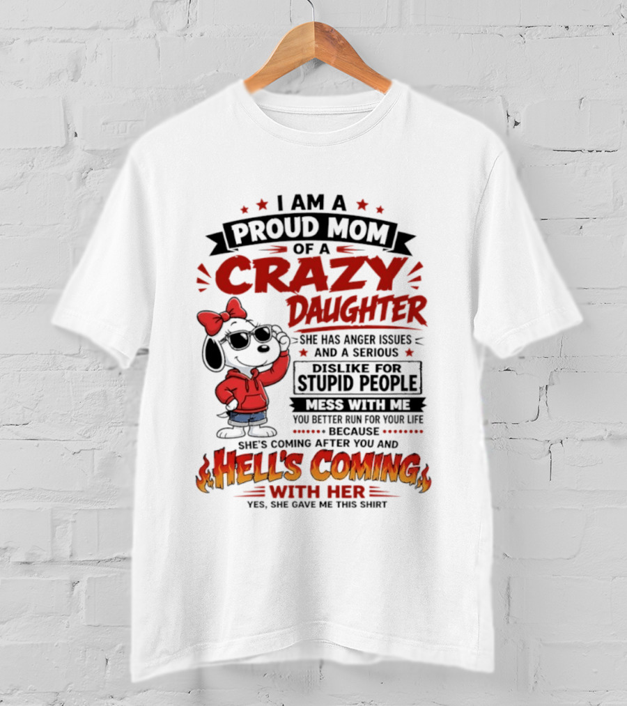 I Am A Proud Mom Of A Crazy Daughter Snoopy She Has Anger Issues And A Serious Dislike For Stupid People Hell's Coming T-Shirt