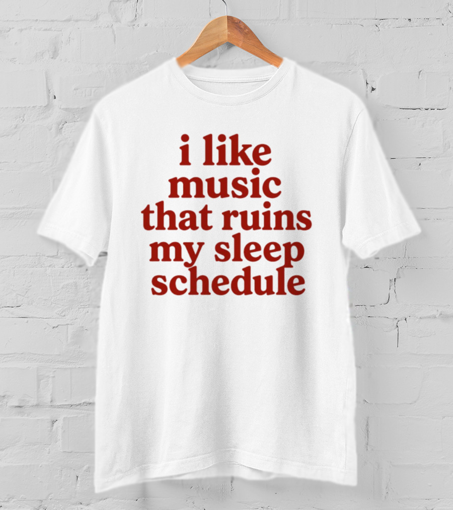 I Like Music That Ruins My Sleep Schedule T-Shirt