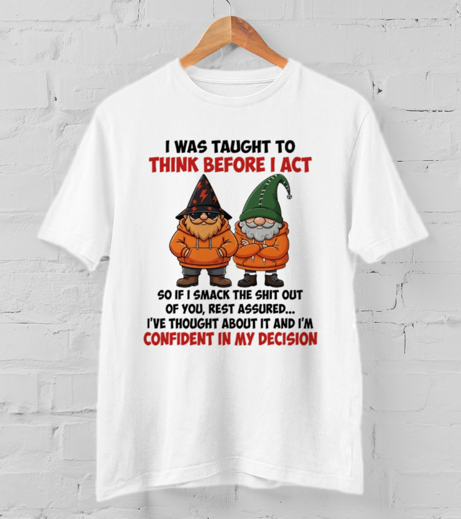 I Was Taught To Think Before I Act Gnomes Confident In My Decision T-Shirt