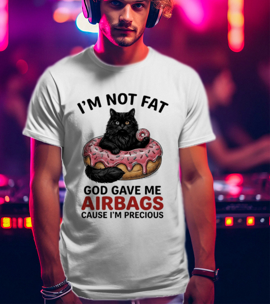 I'm Not Fat God Gave Me Airbags Cause I'm Precious Cat Donut T-Shirt
