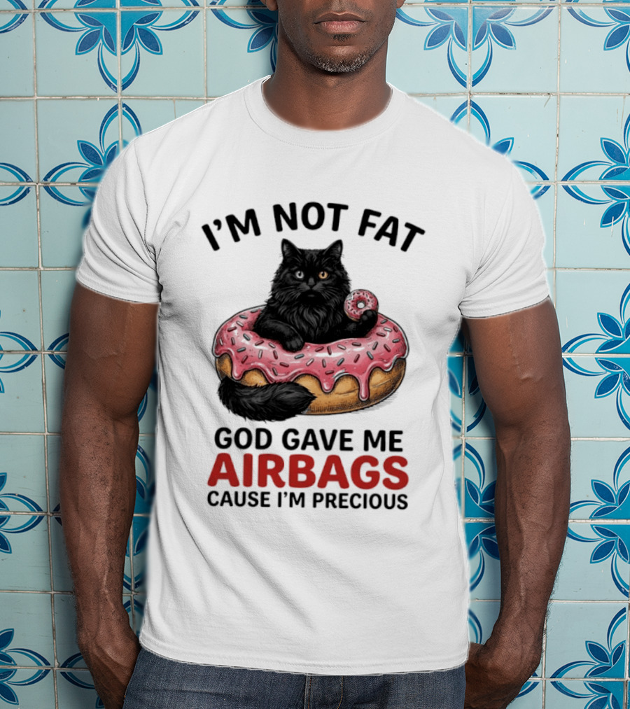 I'm Not Fat God Gave Me Airbags Cause I'm Precious Cat Donut T-Shirt
