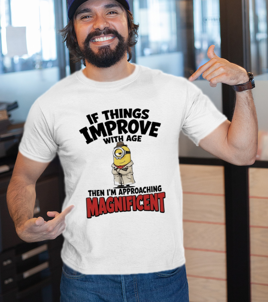 If Things Improve With Age Then I'm Approaching Magnificent Minion T-Shirt
