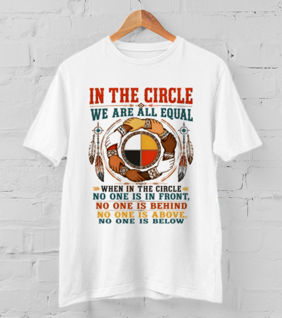 In The Circle We Are All Equal No One Is In Front Behind Above Below T-Shirt