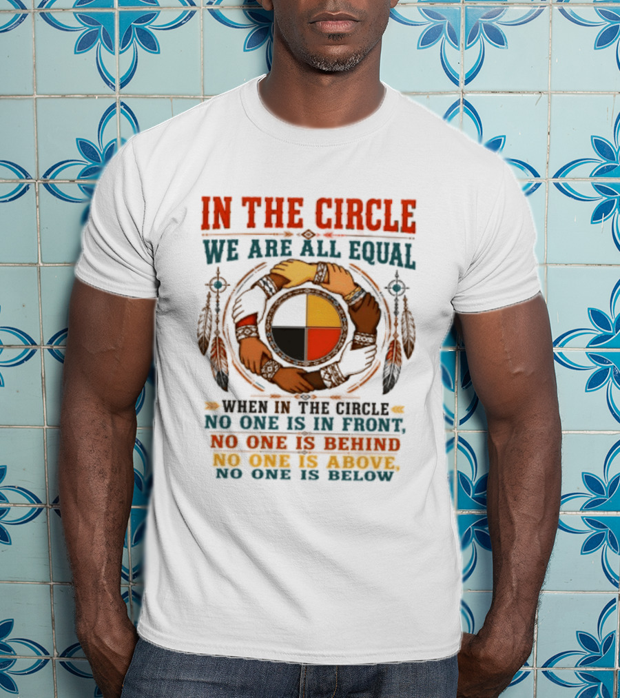 In The Circle We Are All Equal No One Is In Front Behind Above Below T-Shirt