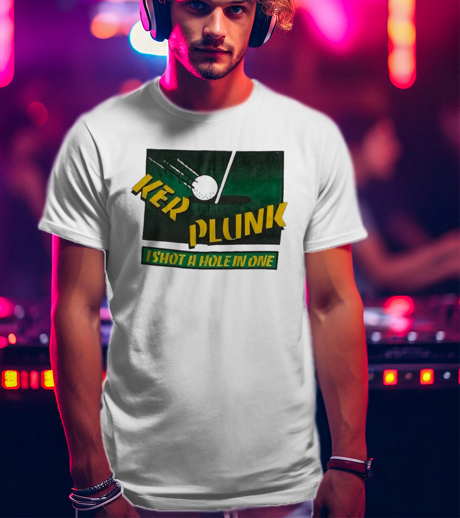 Ker Plunk I Shot A Hole In One Golf Humor T-Shirt