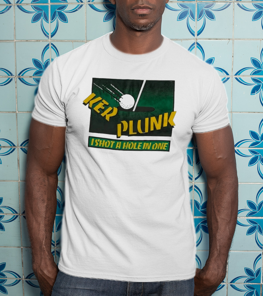 Ker Plunk I Shot A Hole In One Golf Humor T-Shirt