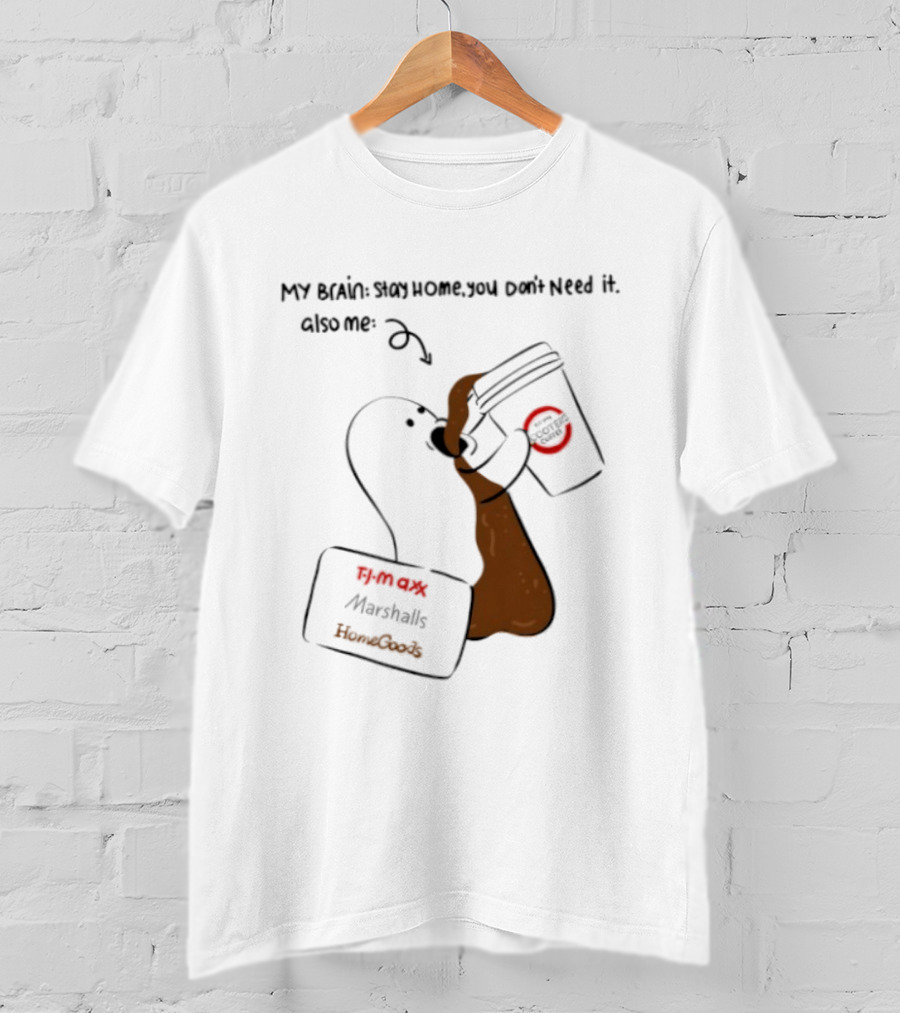 My Brain Stay Home You Don't Need It Coffee Marshalls TJ Maxx HomeGoods Cooter's T-Shirt