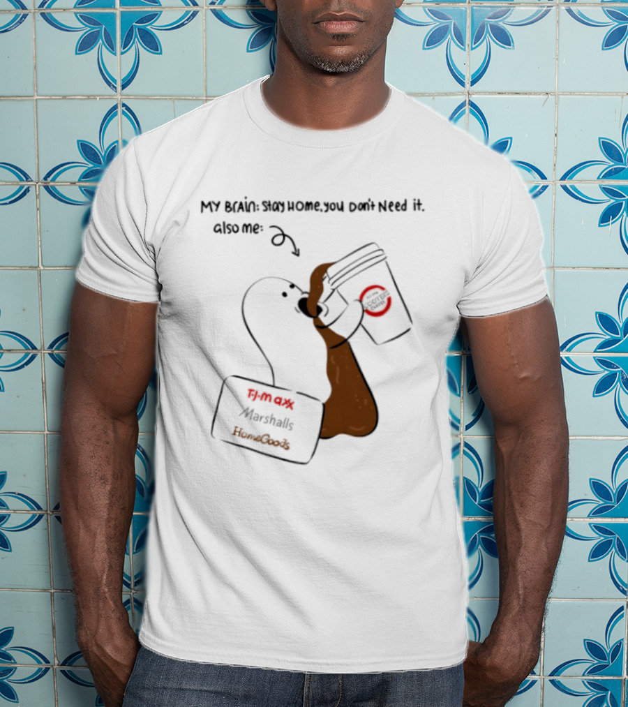 My Brain Stay Home You Don't Need It Coffee Marshalls TJ Maxx HomeGoods Cooter's T-Shirt