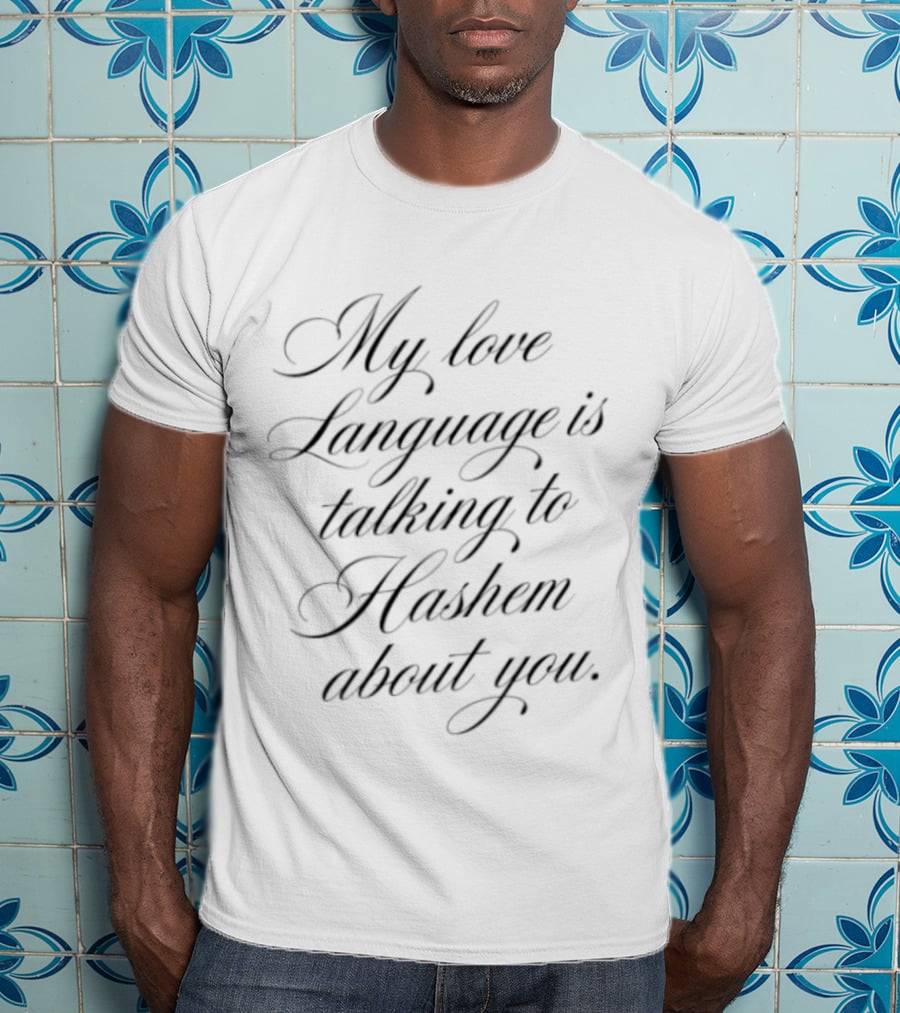 My Love Language Is Talking To Hashem About You T-Shirt