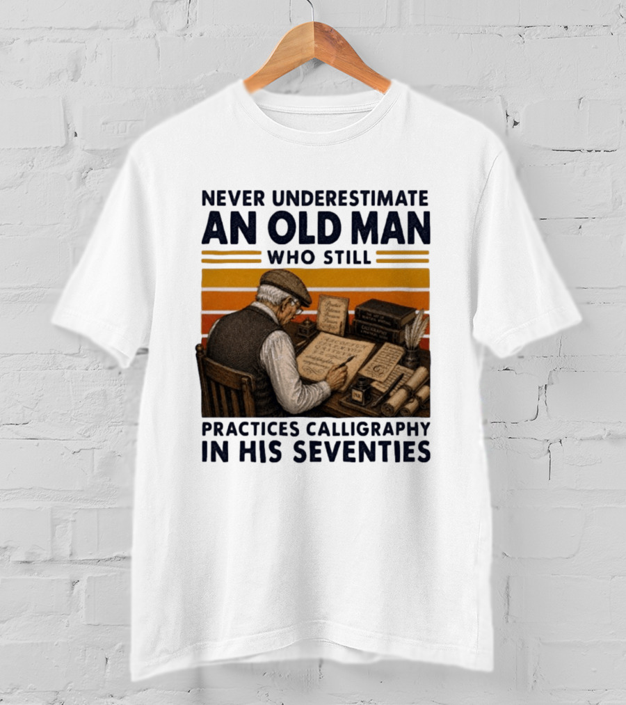 Never Underestimate An Old Man Who Still Practices Calligraphy In His Seventies T-Shirt