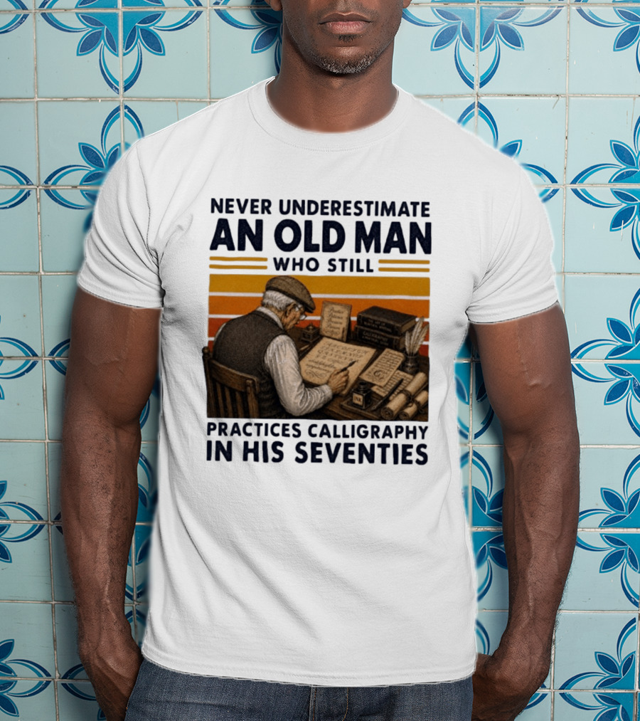 Never Underestimate An Old Man Who Still Practices Calligraphy In His Seventies T-Shirt