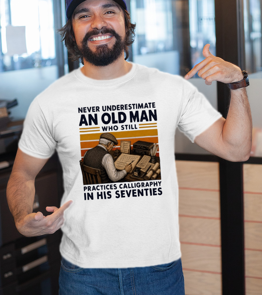 Never Underestimate An Old Man Who Still Practices Calligraphy In His Seventies T-Shirt